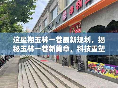 玉林一巷最新规划引领未来智能生活潮流,科技重塑生活新篇章揭秘!