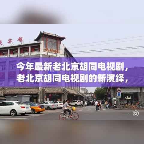 今年老北京胡同电视剧的新演绎,传统与创新并存?