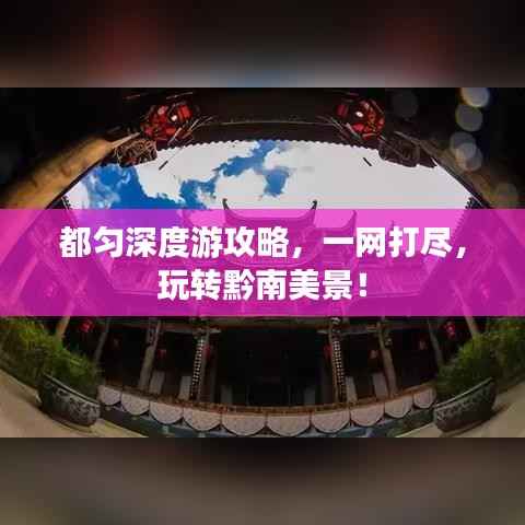 都匀深度游攻略,一网打尽,玩转黔南美景!