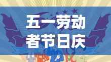 五一劳动者节日庆典，喜庆专题，共庆劳动荣光